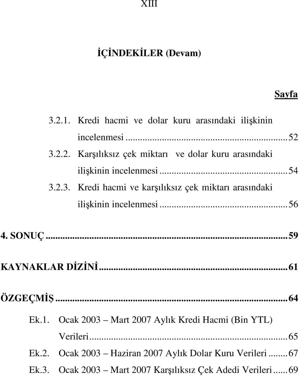 .3. Kredi hacmi ve karılıksız çek miktarı arasıdaki ilikii icelemesi...56 4. SONUÇ...59 KAYNAKLAR DZN...6 ÖZGEÇM.