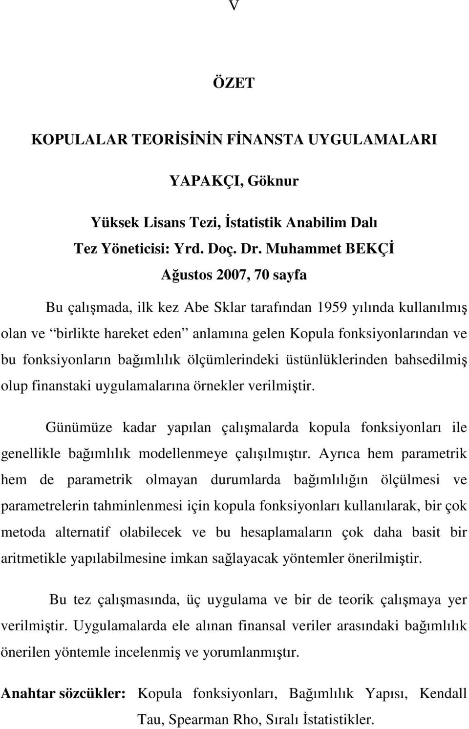 üstülükleride bahsedilmi olup fiastaki uygulamalarıa örekler verilmitir. Güümüze kadar yapıla çalımalarda kopula foksiyoları ile geellikle baımlılık modellemeye çalıılmıtır.