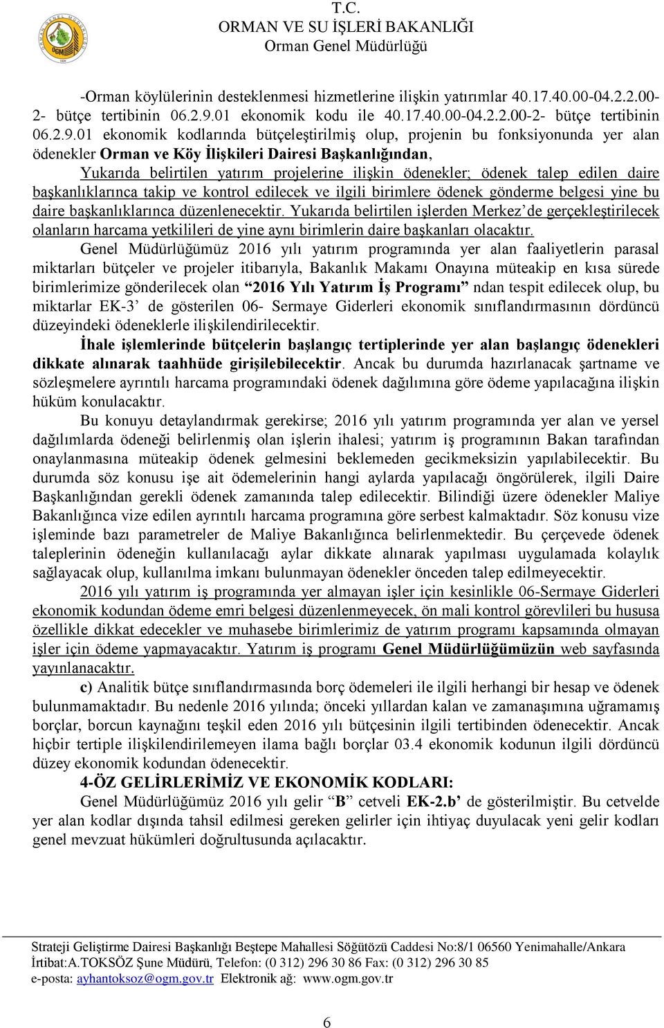 01 ekonomik kodlarında bütçeleştirilmiş olup, projenin bu fonksiyonunda yer alan ödenekler Orman ve Köy İlişkileri Dairesi Başkanlığından, Yukarıda belirtilen yatırım projelerine ilişkin ödenekler;