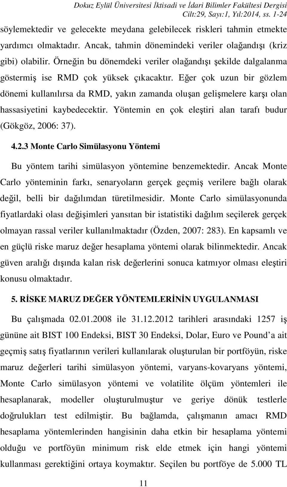 Eğer çok uzun bir gözlem dönemi kullanılırsa da RMD, yakın zamanda oluşan gelişmelere karşı olan hassasiyetini kaybedecektir. Yöntemin en çok eleştiri alan tarafı budur (Gökgöz, 20