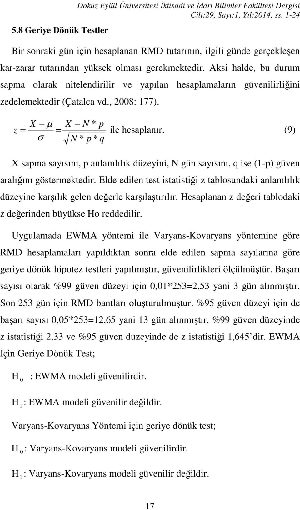 Aksi halde, bu durum sapma olarak nitelendirilir ve yapılan hesaplamaların güvenilirliğini zedelemektedir (Çatalca vd., 2008: 177). µ z = X = σ X N * p N * p * q ile hesaplanır.