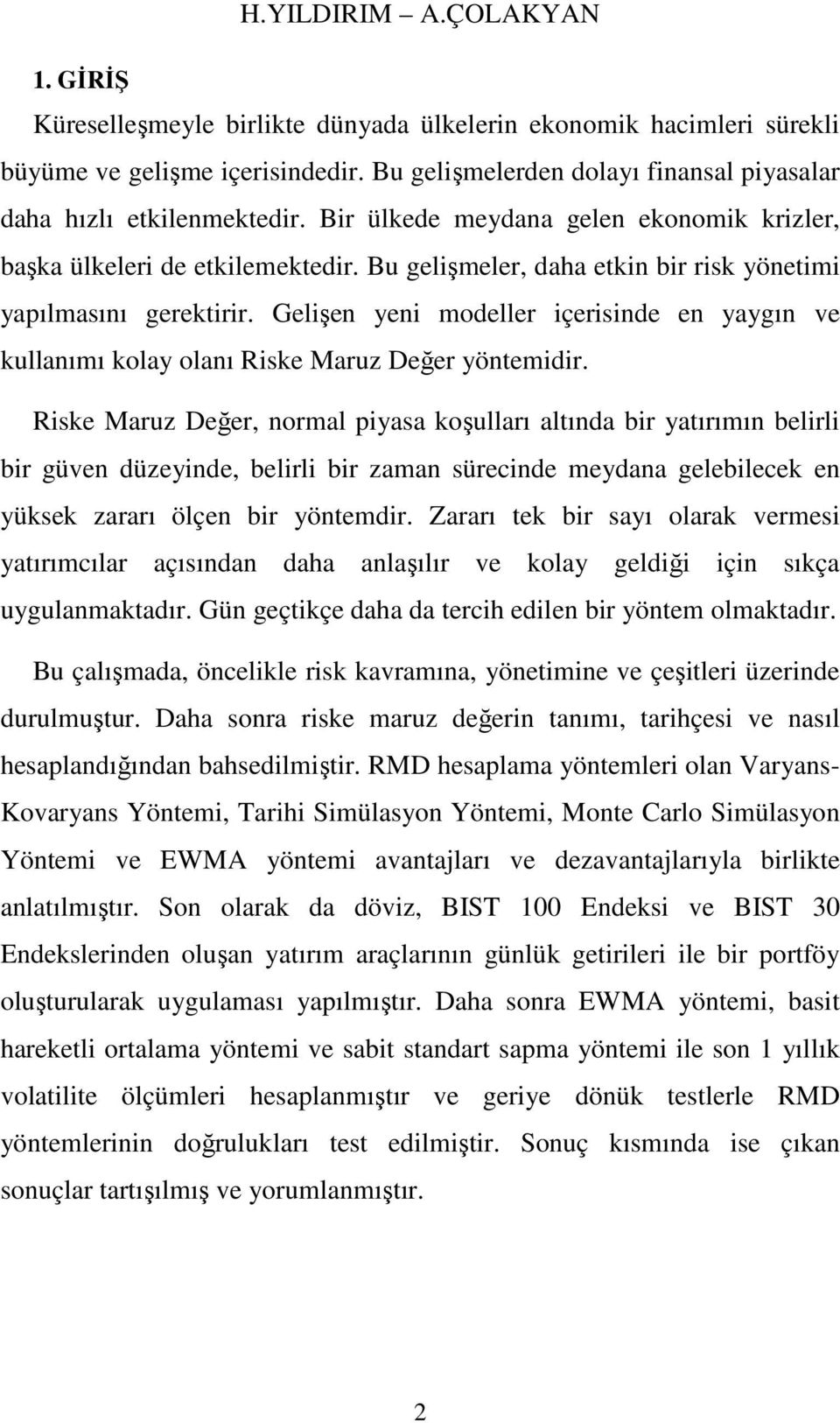 Bu gelişmeler, daha etkin bir risk yönetimi yapılmasını gerektirir. Gelişen yeni modeller içerisinde en yaygın ve kullanımı kolay olanı Riske Maruz Değer yöntemidir.