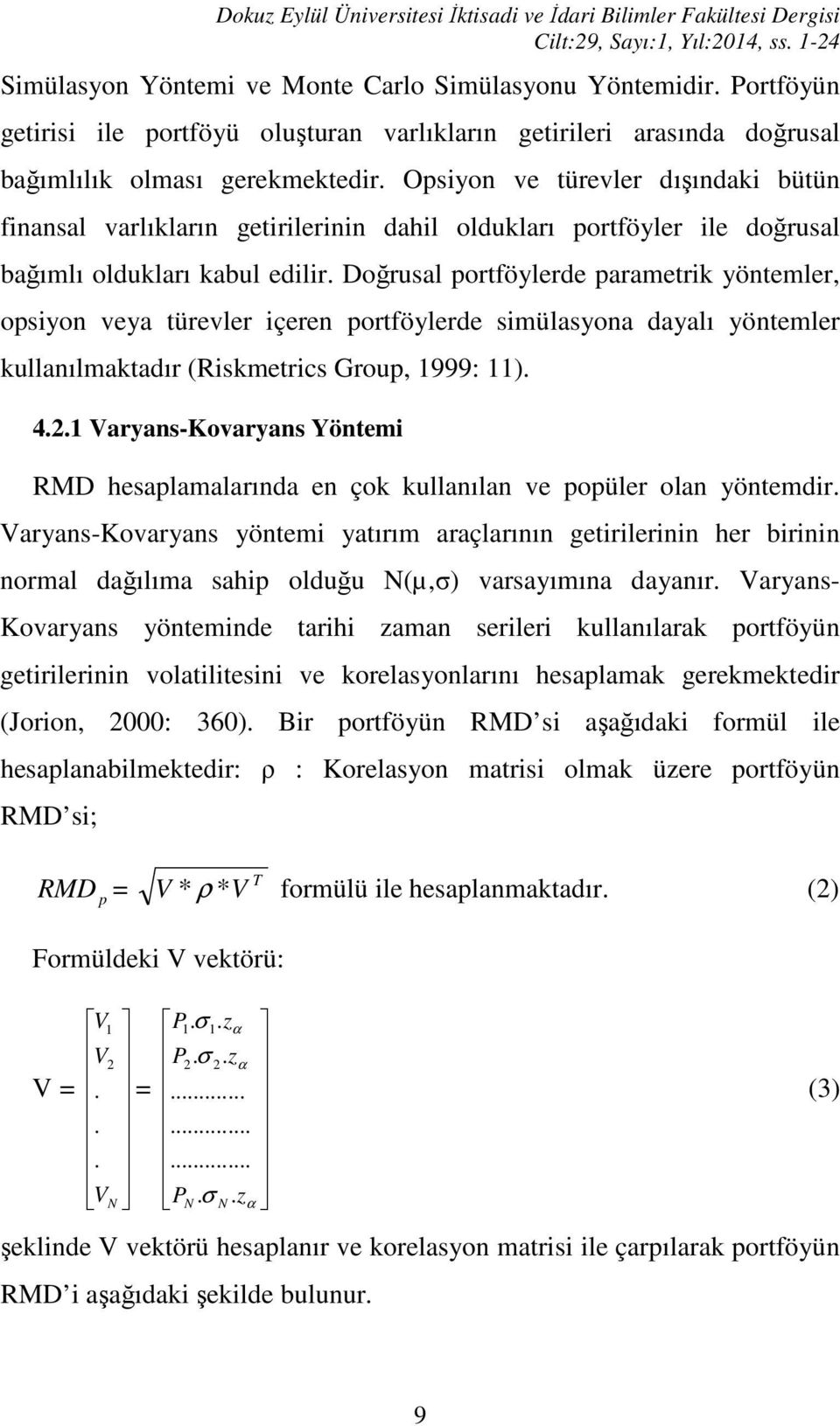 Opsiyon ve türevler dışındaki bütün finansal varlıkların getirilerinin dahil oldukları portföyler ile doğrusal bağımlı oldukları kabul edilir.