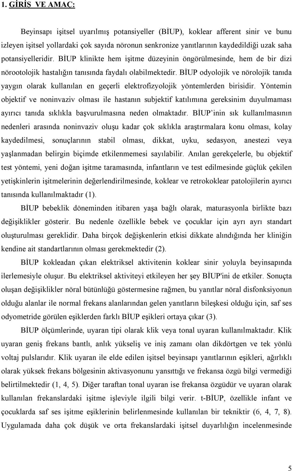 BİUP odyolojik ve nörolojik tanıda yaygın olarak kullanılan en geçerli elektrofizyolojik yöntemlerden birisidir.