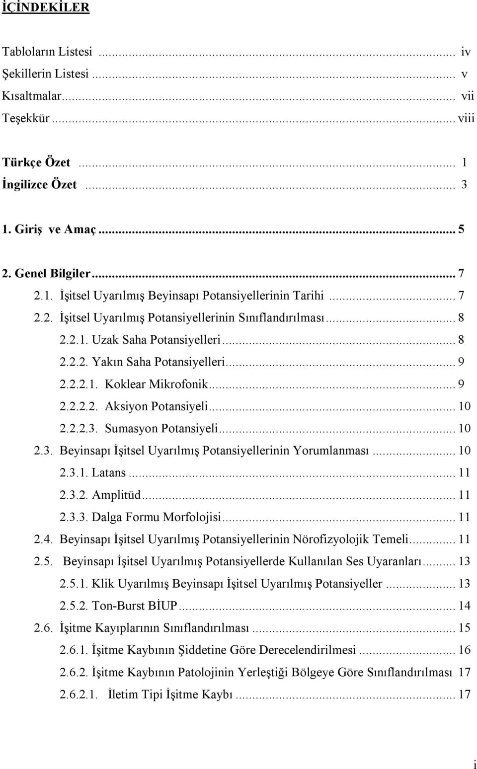 .. 10 2.2.2.3. Sumasyon Potansiyeli... 10 2.3. Beyinsapı İşitsel Uyarılmış Potansiyellerinin Yorumlanması... 10 2.3.1. Latans... 11 2.3.2. Amplitüd... 11 2.3.3. Dalga Formu Morfolojisi... 11 2.4.