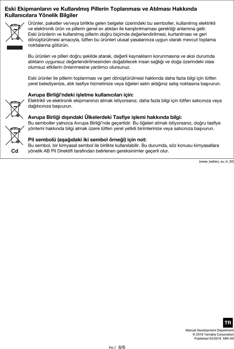 Eski ürünlerin ve kullanılmış pillerin doğru biçimde değerlendirilmesi, kurtarılması ve geri dönüştürülmesi amacıyla, lütfen bu ürünleri ulusal yasalarınıza uygun olarak mevcut toplama noktalarına