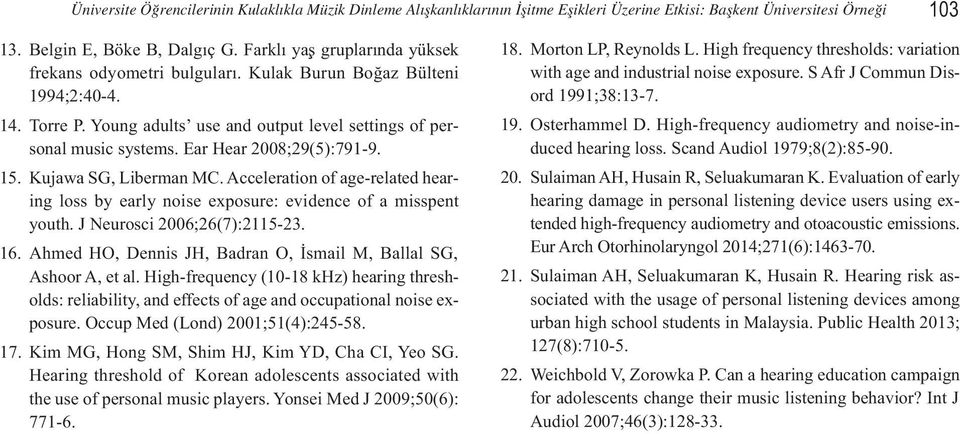 Ear Hear 2008;29(5):791-9. 15. Kujawa SG, Liberman MC. Acceleration of age-related hearing loss by early noise exposure: evidence of a misspent youth. J Neurosci 2006;26(7):2115-23. 16.