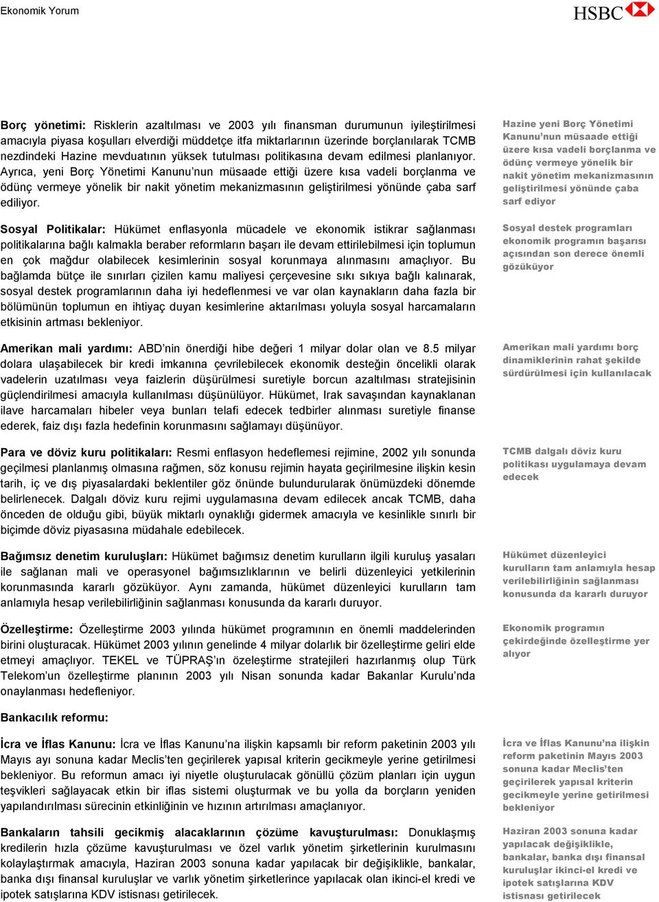 Ayrıca, yeni Borç Yönetimi Kanunu nun müsaade ettiği üzere kısa vadeli borçlanma ve ödünç vermeye yönelik bir nakit yönetim mekanizmasının geliştirilmesi yönünde çaba sarf ediliyor.