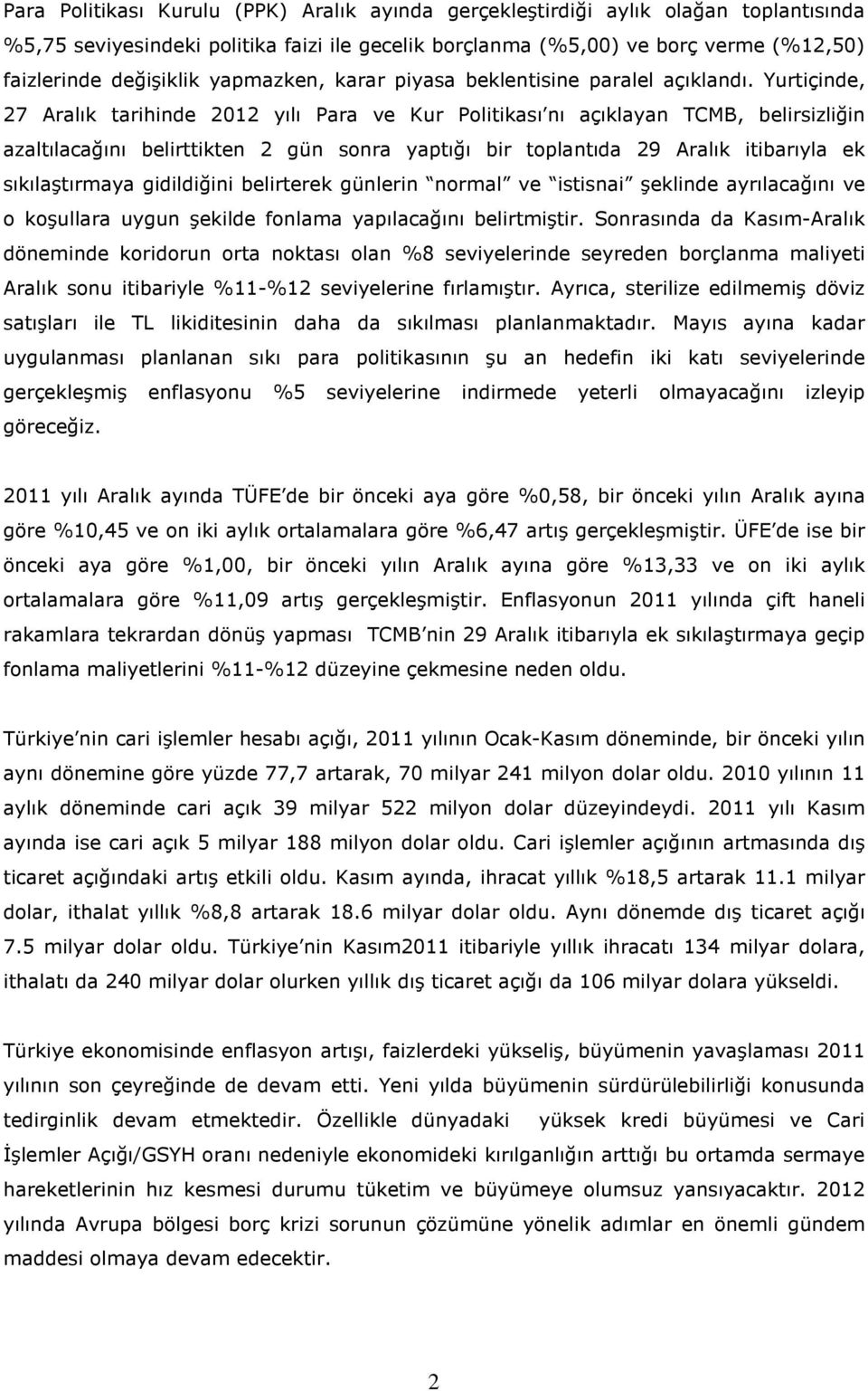 Yurtiçinde, 27 Aralık tarihinde 2012 yılı Para ve Kur Politikası nı açıklayan TCMB, belirsizliğin azaltılacağını belirttikten 2 gün sonra yaptığı bir toplantıda 29 Aralık itibarıyla ek sıkılaştırmaya