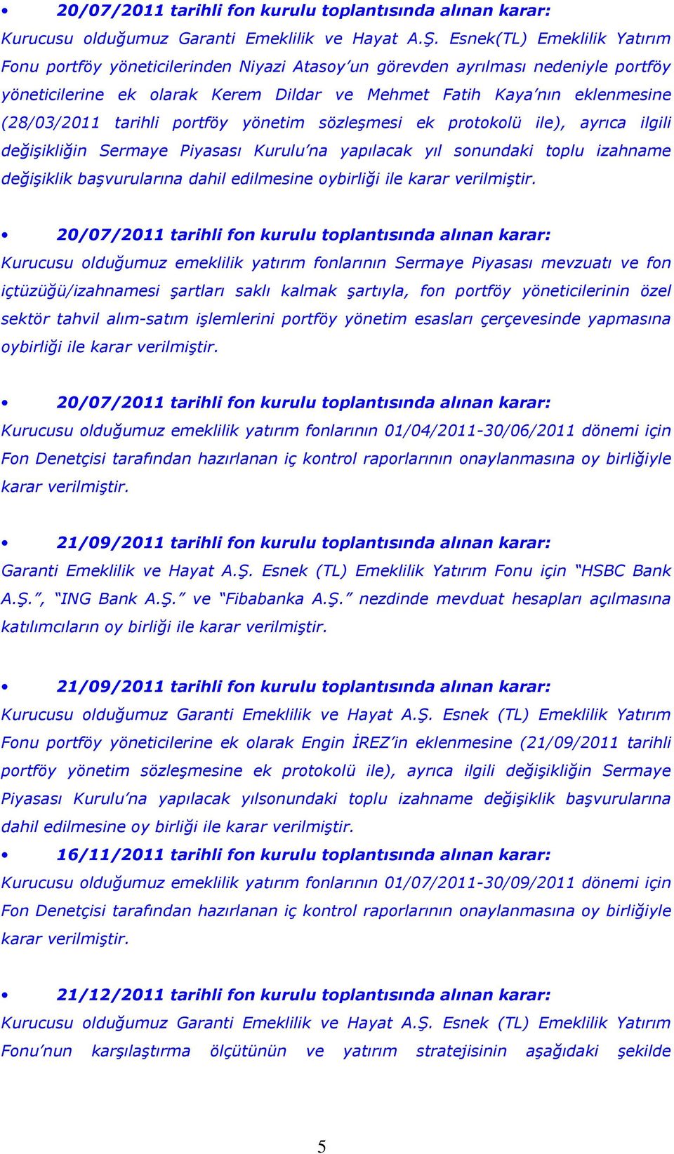 tarihli portföy yönetim sözleşmesi ek protokolü ile), ayrıca ilgili değişikliğin Sermaye Piyasası Kurulu na yapılacak yıl sonundaki toplu izahname değişiklik başvurularına dahil edilmesine oybirliği