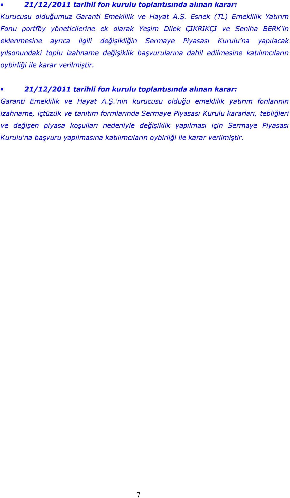 yılsonundaki toplu izahname değişiklik başvurularına dahil edilmesine katılımcıların oybirliği ile 21/12/2011 tarihli fon kurulu toplantısında alınan karar: Garanti Emeklilik ve Hayat A.Ş.