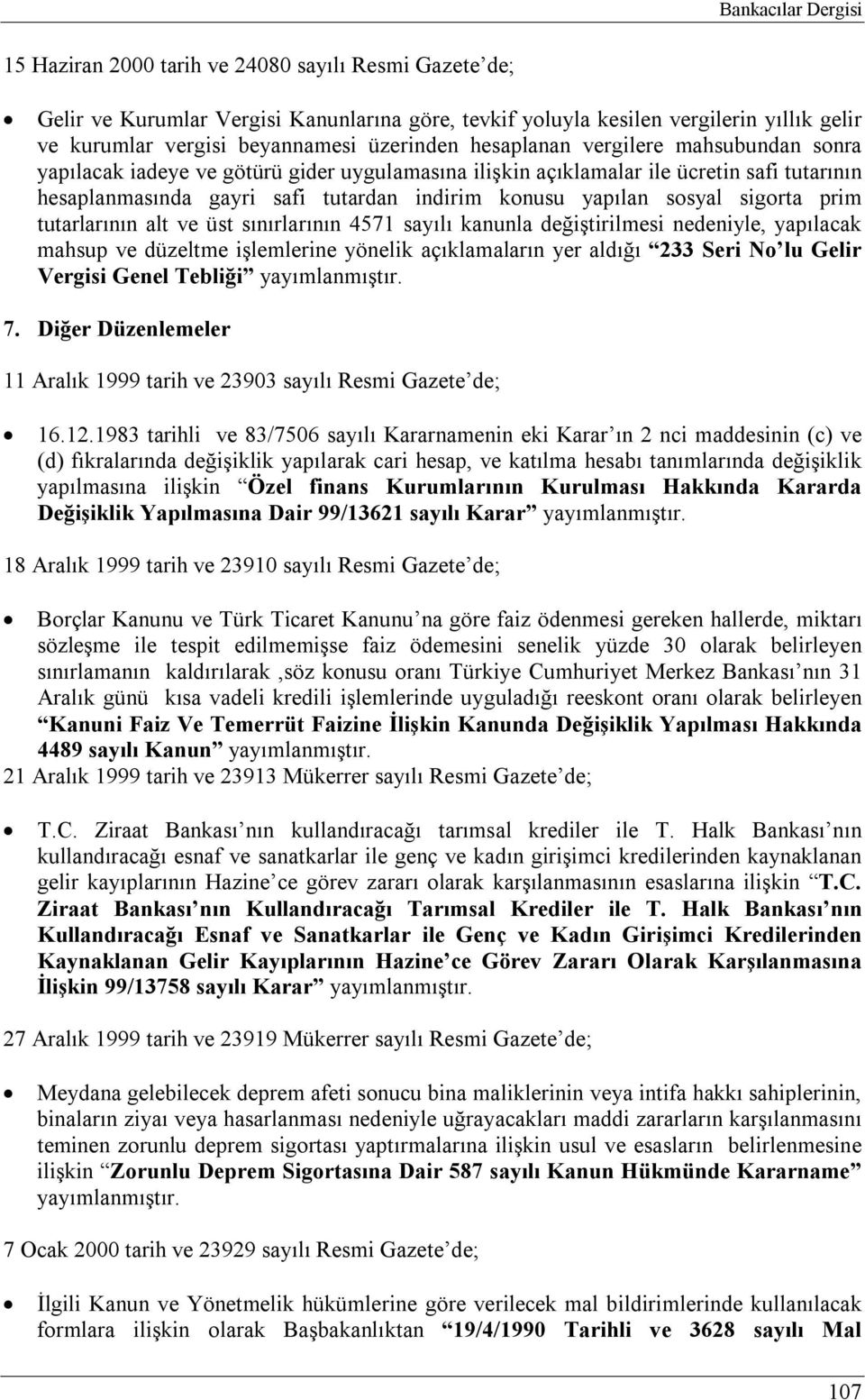 yapılan sosyal sigorta prim tutarlarının alt ve üst sınırlarının 4571 sayılı kanunla değiştirilmesi nedeniyle, yapılacak mahsup ve düzeltme işlemlerine yönelik açıklamaların yer aldığı 233 Seri No lu