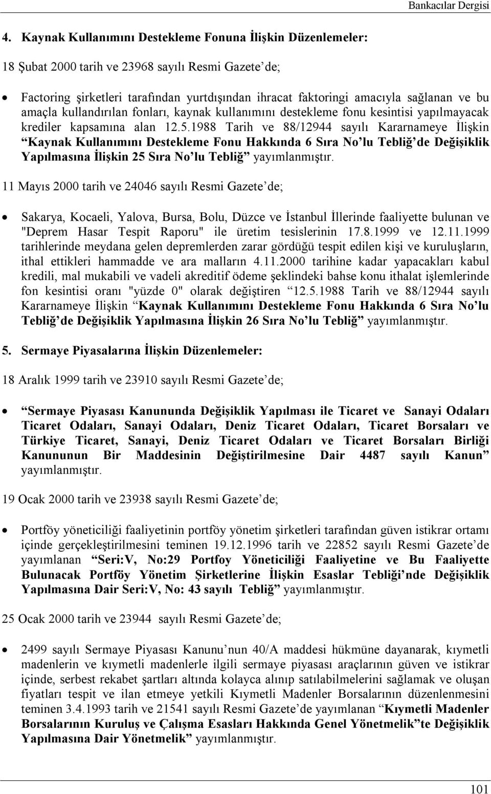 amaçla kullandırılan fonları, kaynak kullanımını destekleme fonu kesintisi yapılmayacak krediler kapsamına alan 12.5.