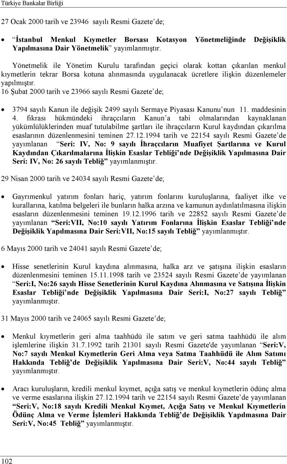 16 Şubat 2000 tarih ve 23966 sayılı Resmi Gazete de; 3794 sayılı Kanun ile değişik 2499 sayılı Sermaye Piyasası Kanunu nun 11. maddesinin 4.