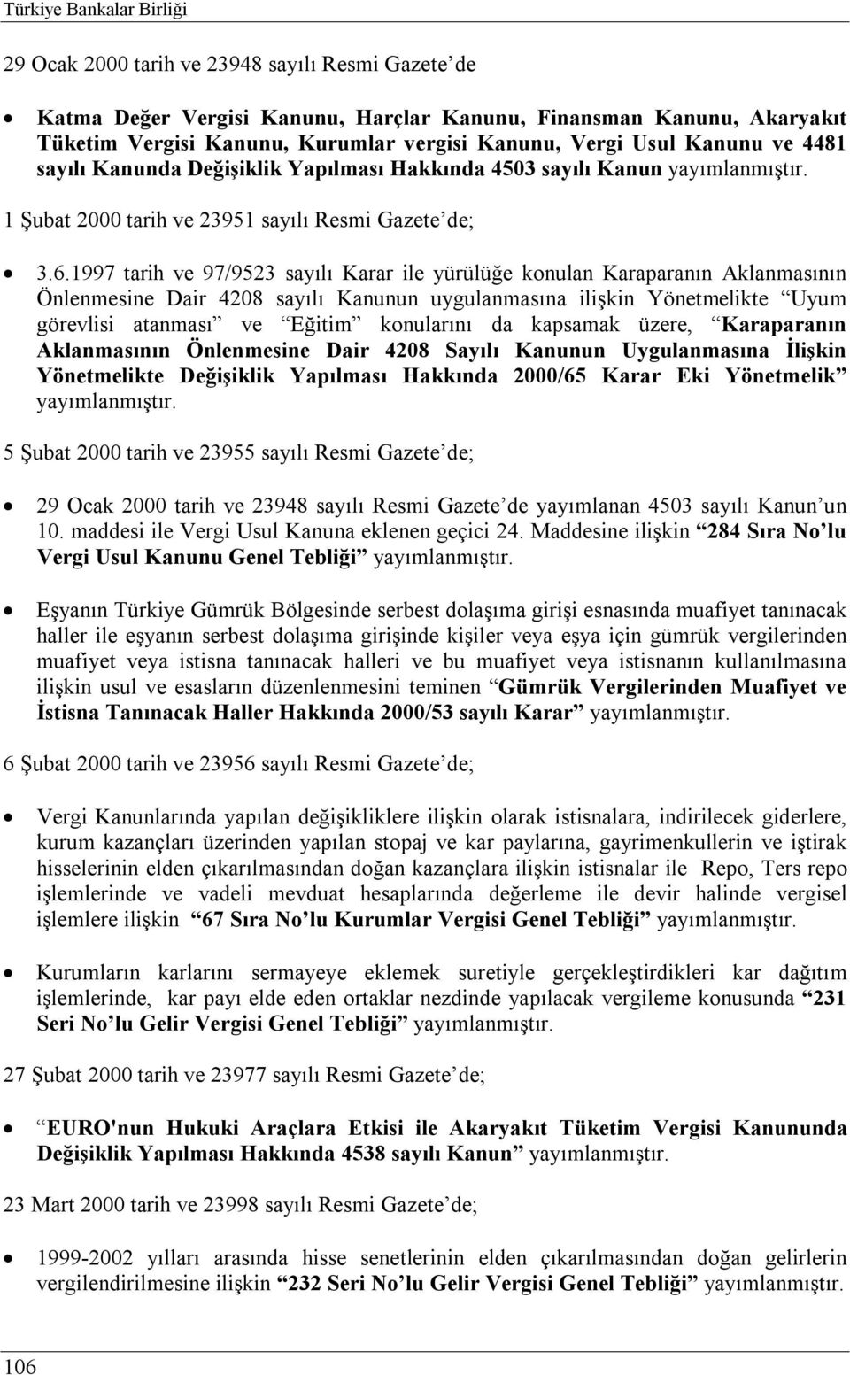 1997 tarih ve 97/9523 sayılı Karar ile yürülüğe konulan Karaparanın Aklanmasının Önlenmesine Dair 4208 sayılı Kanunun uygulanmasına ilişkin Yönetmelikte Uyum görevlisi atanması ve Eğitim konularını