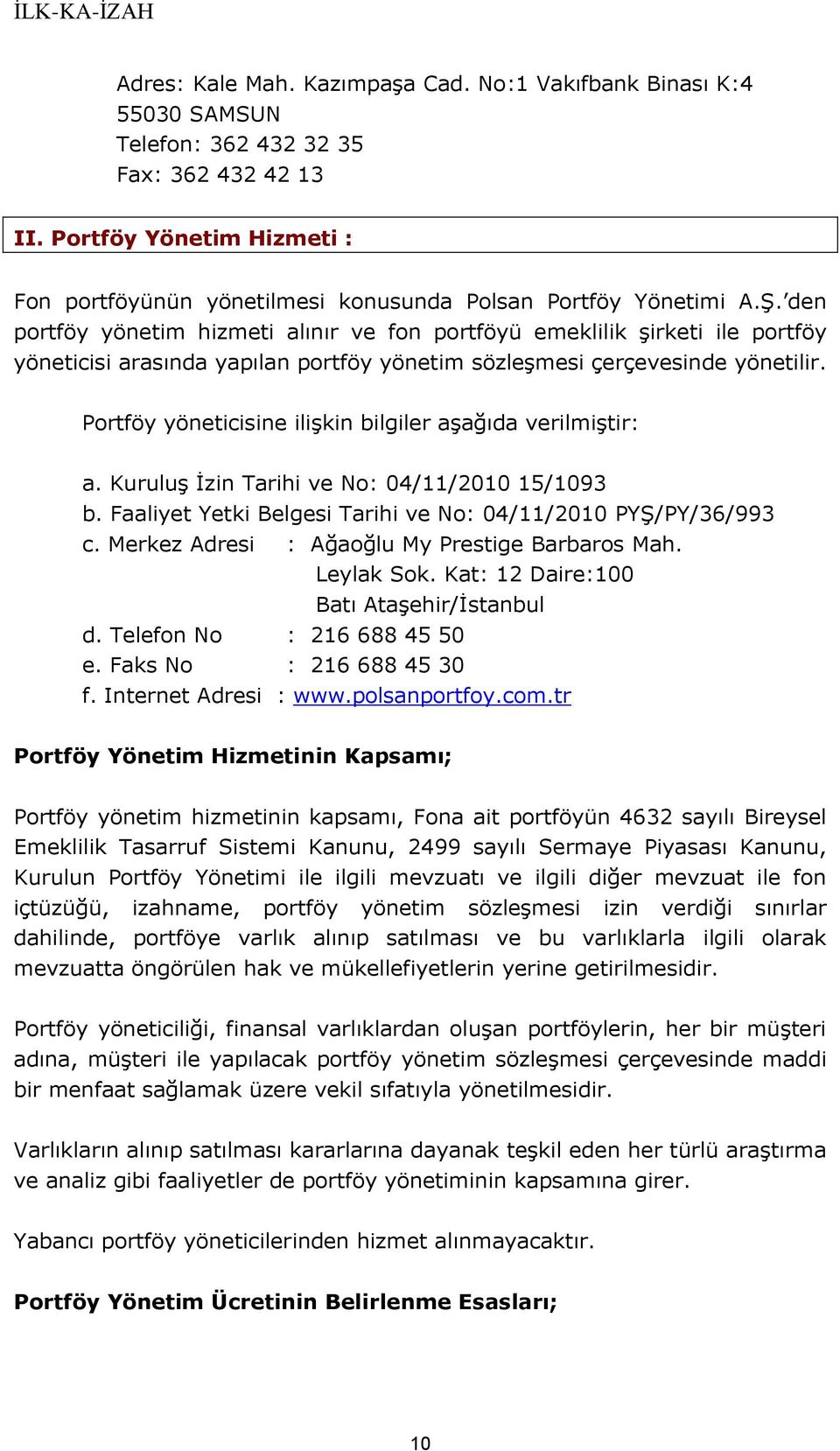 den portföy yönetim hizmeti alınır ve fon portföyü emeklilik şirketi ile portföy yöneticisi arasında yapılan portföy yönetim sözleşmesi çerçevesinde yönetilir.