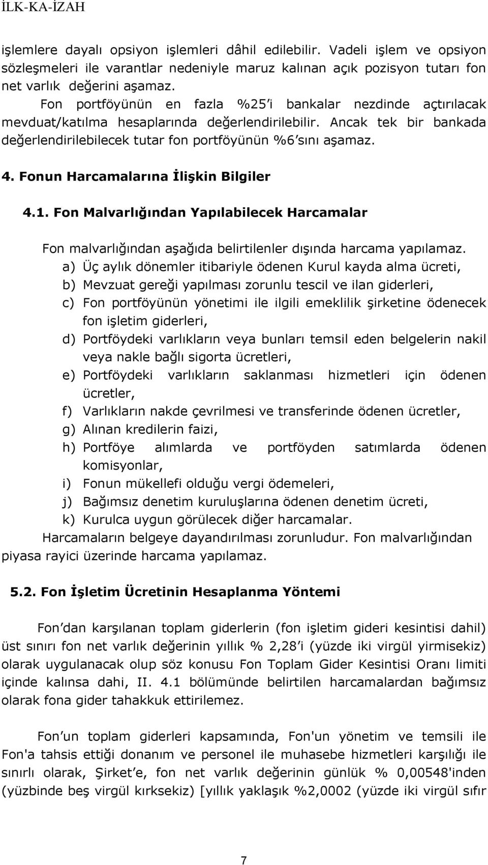 Fonun Harcamalarına İlişkin Bilgiler 4.1. Fon Malvarlığından Yapılabilecek Harcamalar Fon malvarlığından aşağıda belirtilenler dışında harcama yapılamaz.