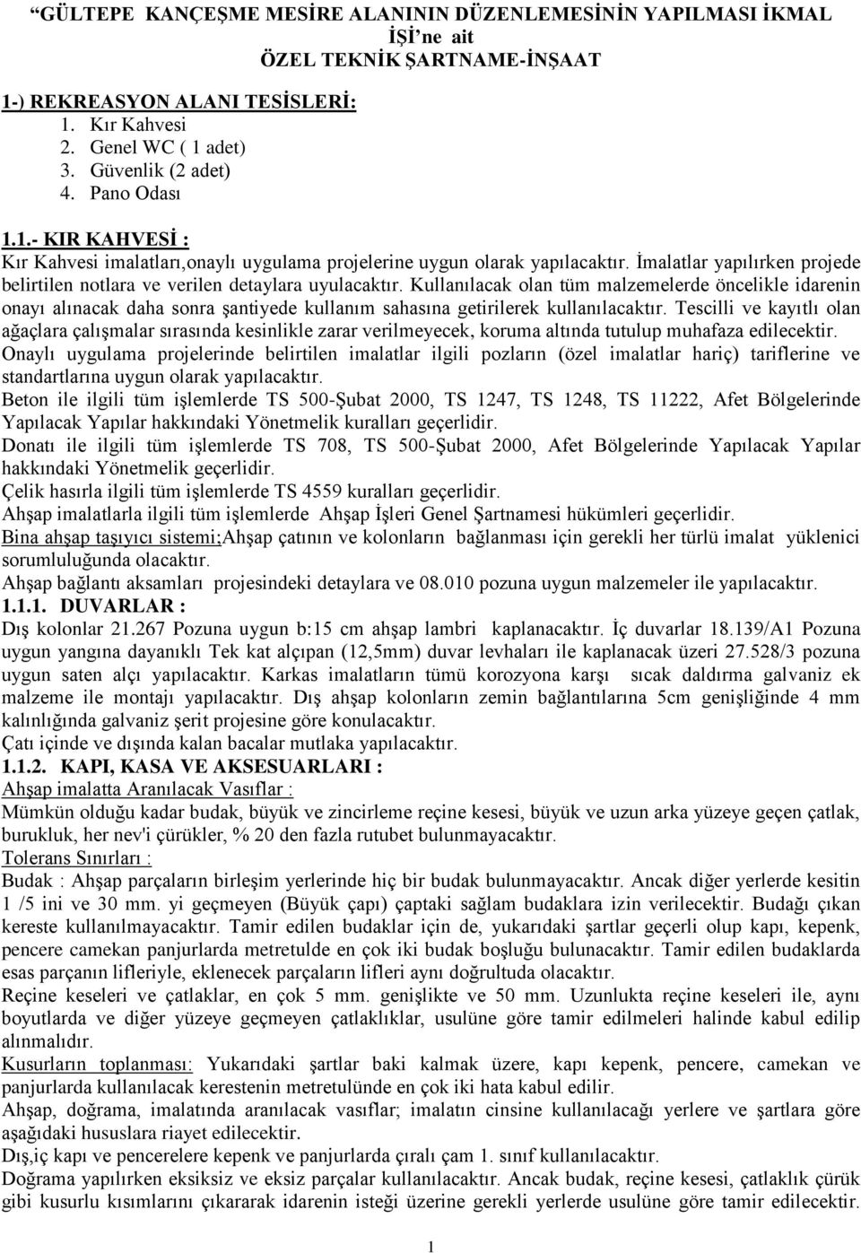 Kullanılacak olan tüm malzemelerde öncelikle idarenin onayı alınacak daha sonra şantiyede kullanım sahasına getirilerek kullanılacaktır.