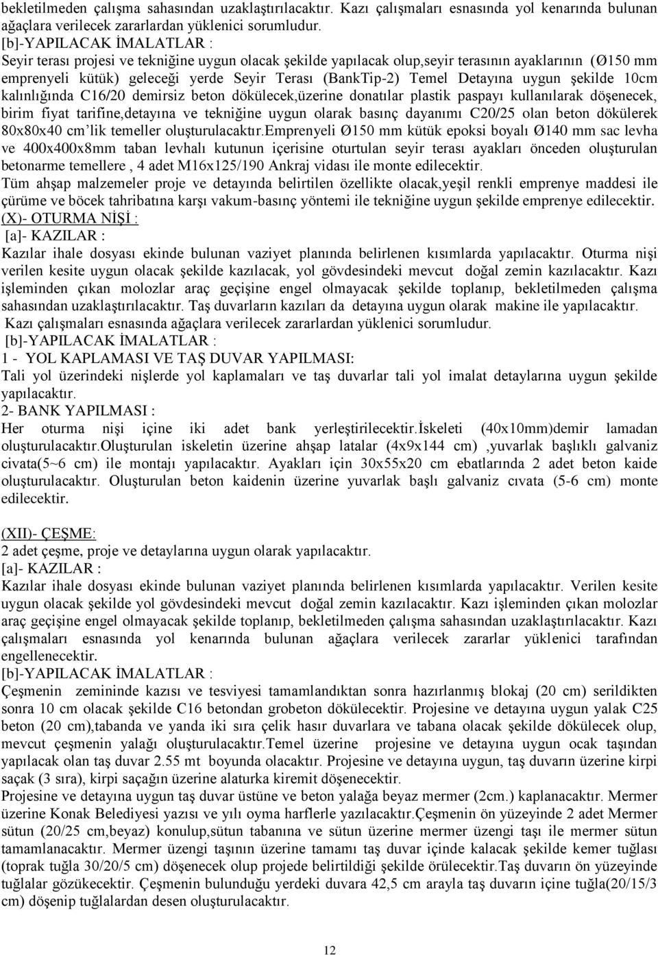 kalınlığında C16/20 demirsiz beton dökülecek,üzerine donatılar plastik paspayı kullanılarak döşenecek, birim fiyat tarifine,detayına ve tekniğine uygun olarak basınç dayanımı C20/25 olan beton