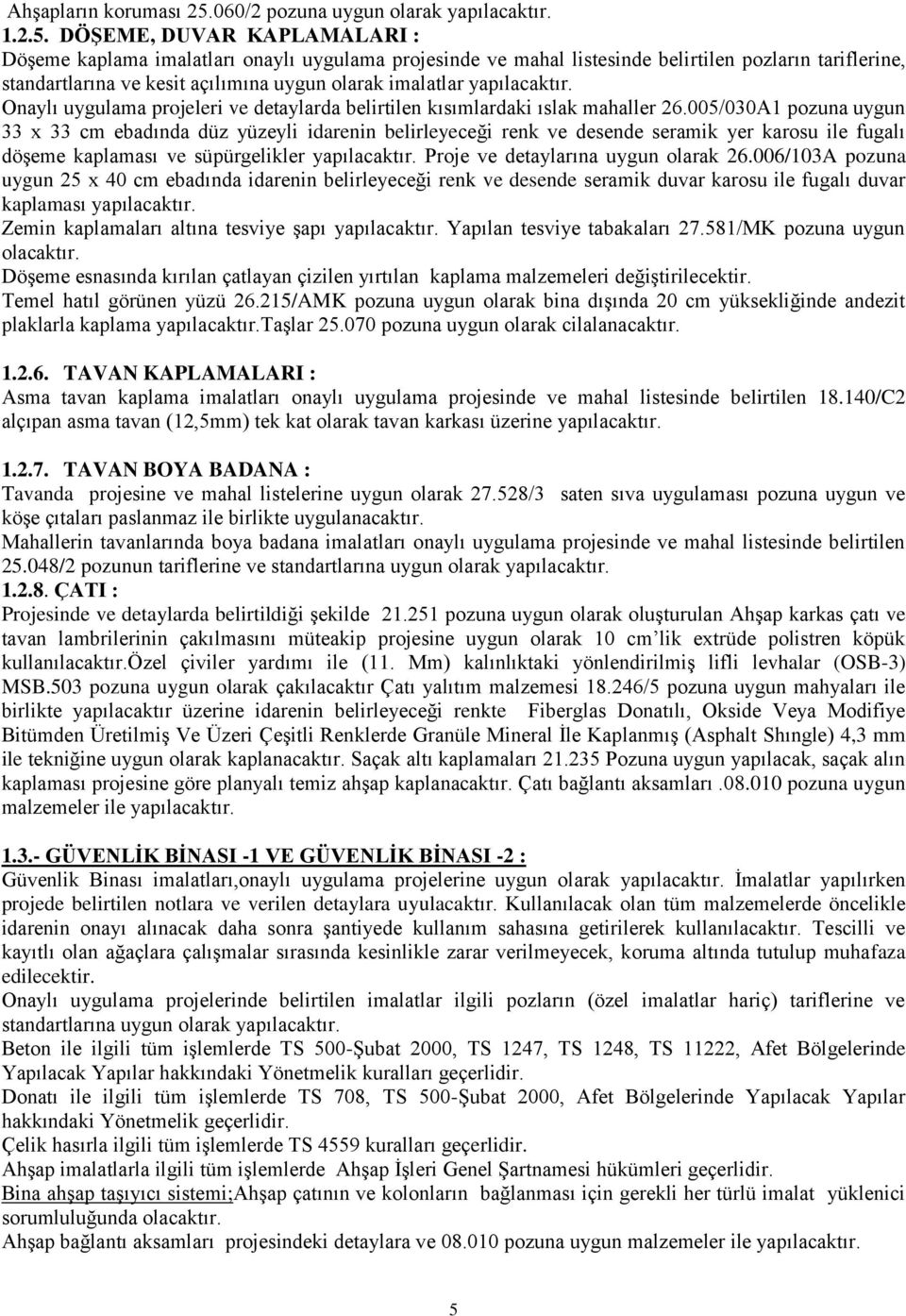 DÖġEME, DUVAR KAPLAMALARI : Döşeme kaplama imalatları onaylı uygulama projesinde ve mahal listesinde belirtilen pozların tariflerine, standartlarına ve kesit açılımına uygun olarak imalatlar