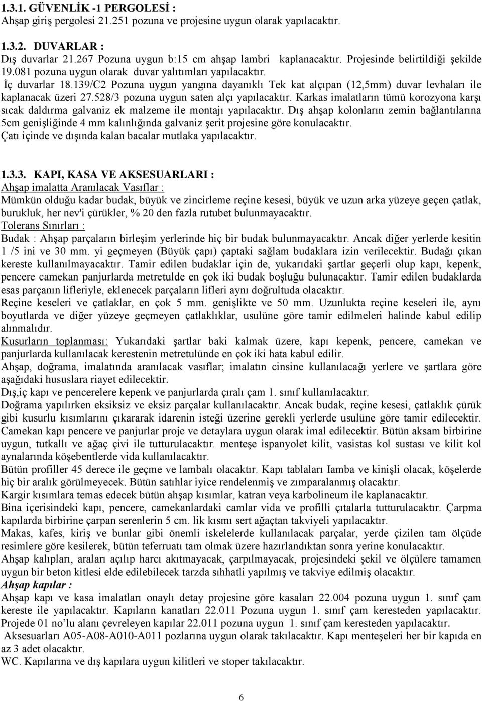 139/C2 Pozuna uygun yangına dayanıklı Tek kat alçıpan (12,5mm) duvar levhaları ile kaplanacak üzeri 27.528/3 pozuna uygun saten alçı yapılacaktır.