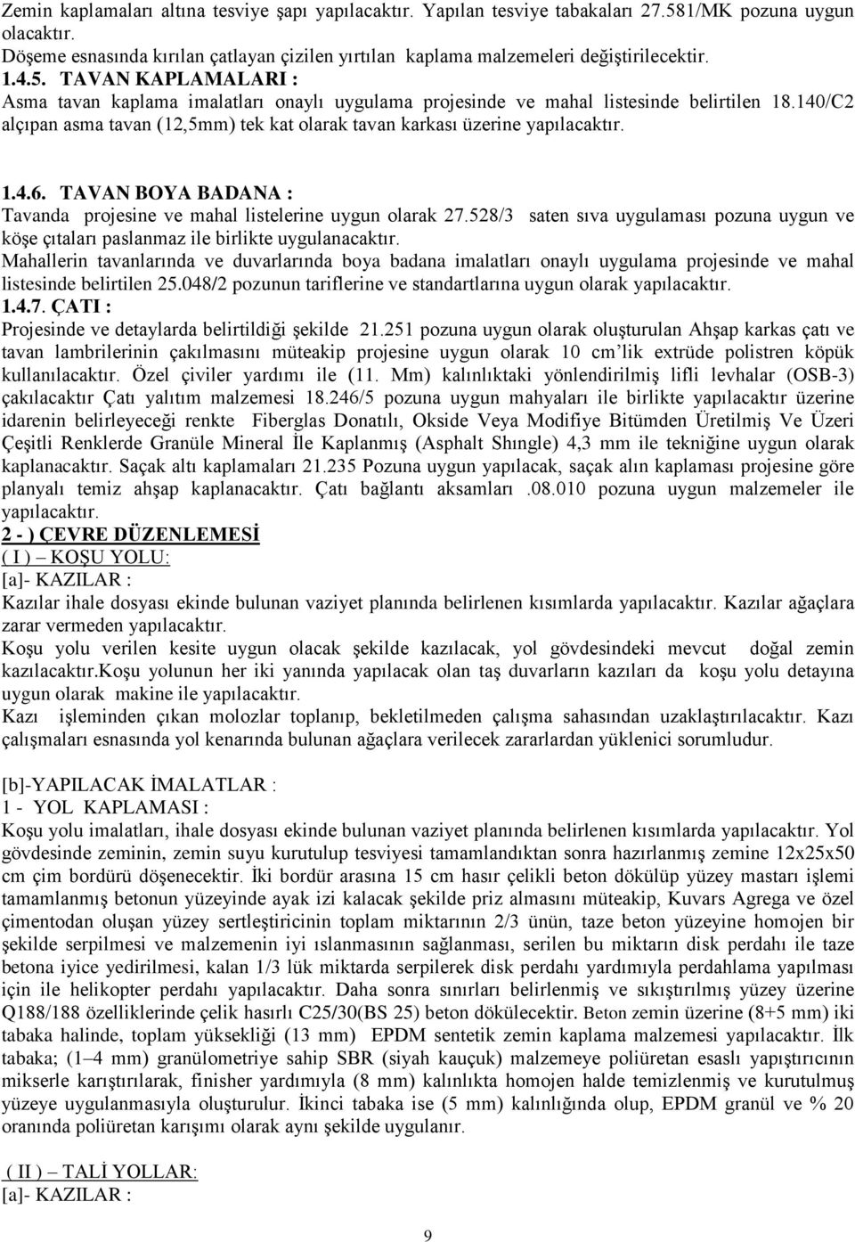 TAVAN KAPLAMALARI : Asma tavan kaplama imalatları onaylı uygulama projesinde ve mahal listesinde belirtilen 18.140/C2 alçıpan asma tavan (12,5mm) tek kat olarak tavan karkası üzerine yapılacaktır. 1.4.6.