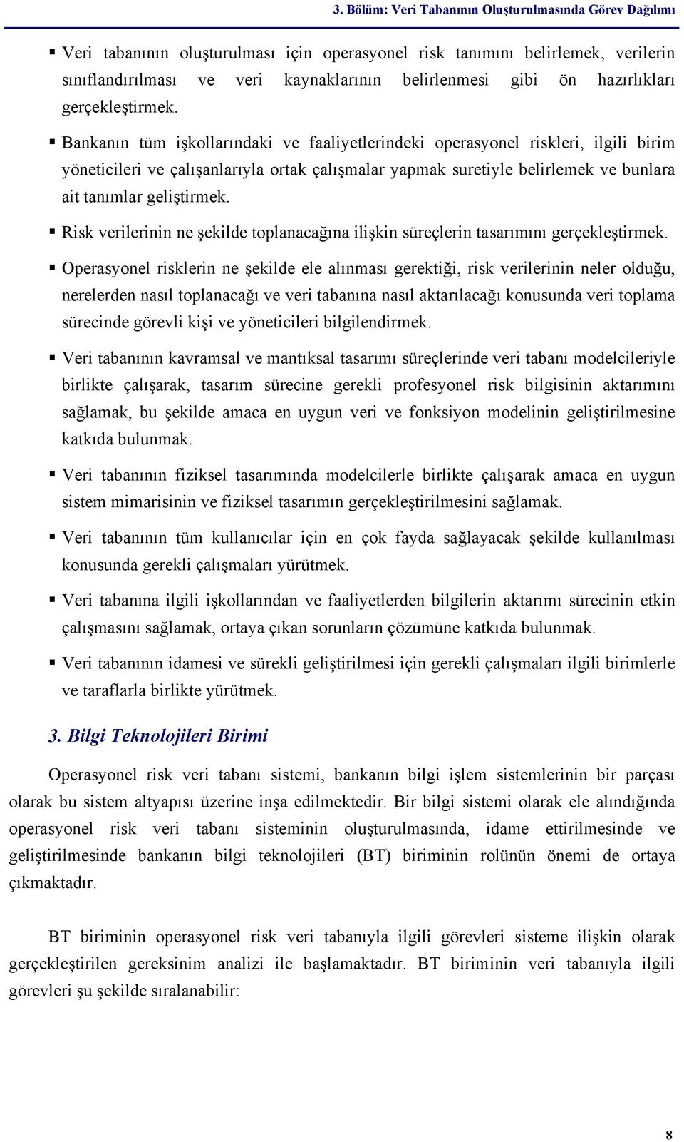 Bankanın tüm işkollarındaki ve faaliyetlerindeki operasyonel riskleri, ilgili birim yöneticileri ve çalışanlarıyla ortak çalışmalar yapmak suretiyle belirlemek ve bunlara ait tanımlar geliştirmek.