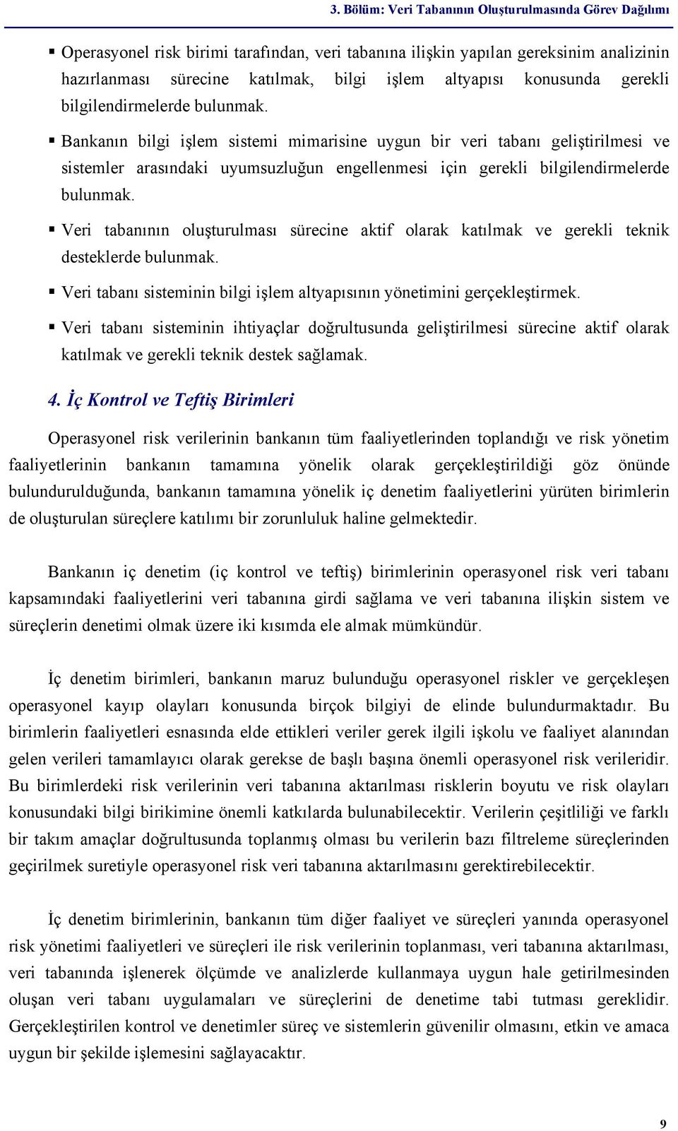 Bankanın bilgi işlem sistemi mimarisine uygun bir veri tabanı geliştirilmesi ve sistemler arasındaki uyumsuzluğun engellenmesi için gerekli bilgilendirmelerde bulunmak.