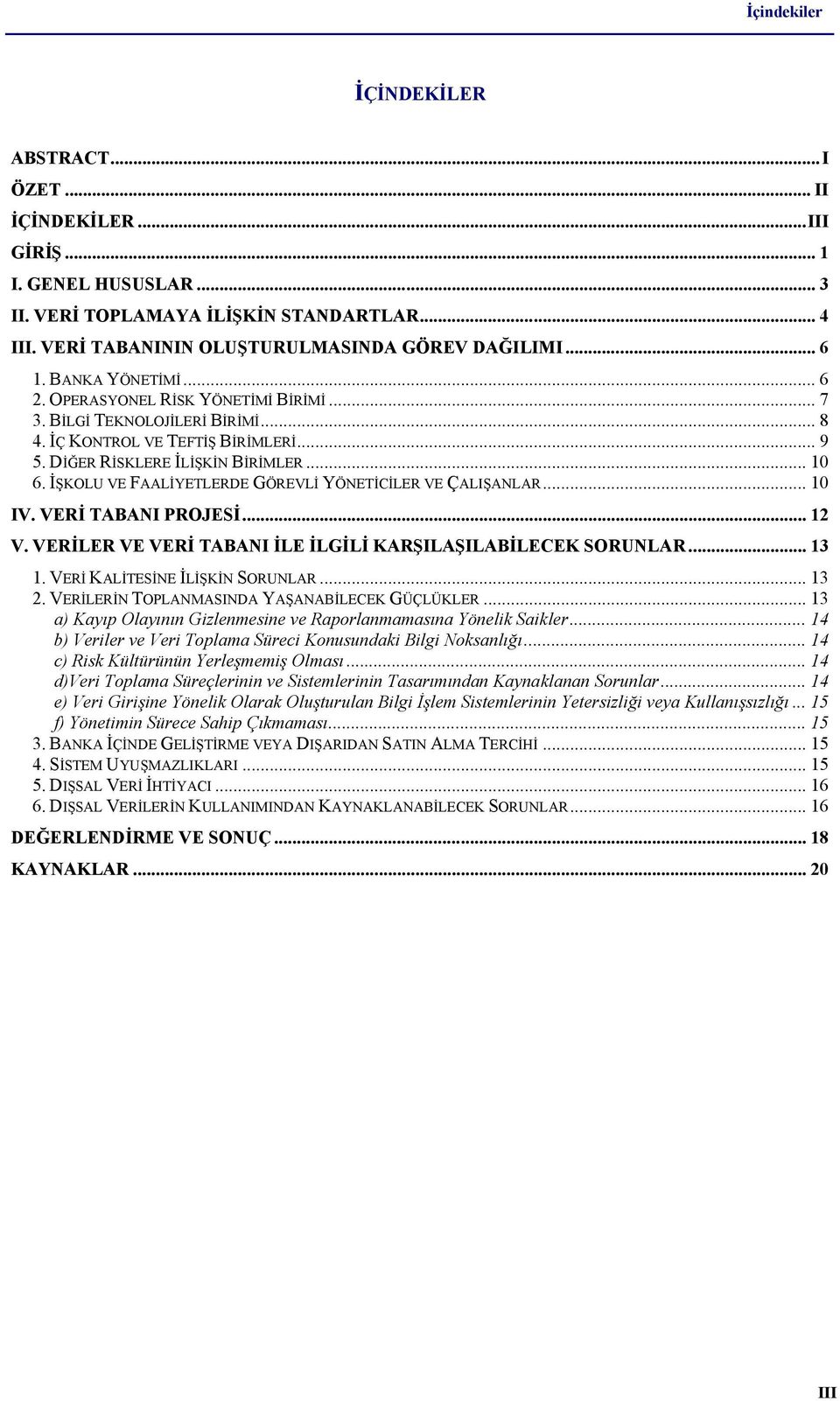 İŞKOLU VE FAALİYETLERDE GÖREVLİ YÖNETİCİLER VE ÇALIŞANLAR... 10 IV. VERİ TABANI PROJESİ... 12 V. VERİLER VE VERİ TABANI İLE İLGİLİ KARŞILAŞILABİLECEK SORUNLAR... 13 1.