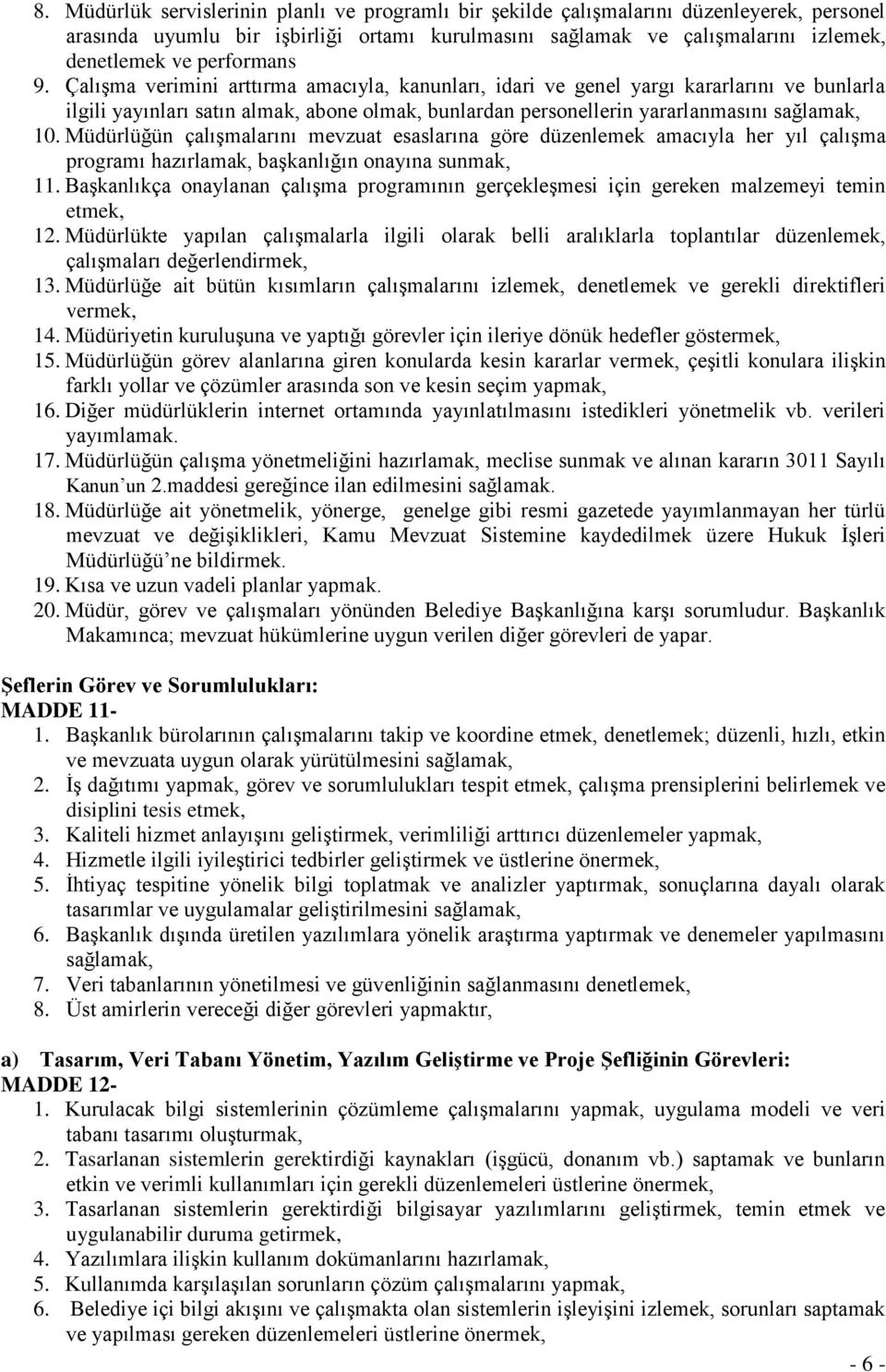 Çalışma verimini arttırma amacıyla, kanunları, idari ve genel yargı kararlarını ve bunlarla ilgili yayınları satın almak, abone olmak, bunlardan personellerin yararlanmasını sağlamak, 10.