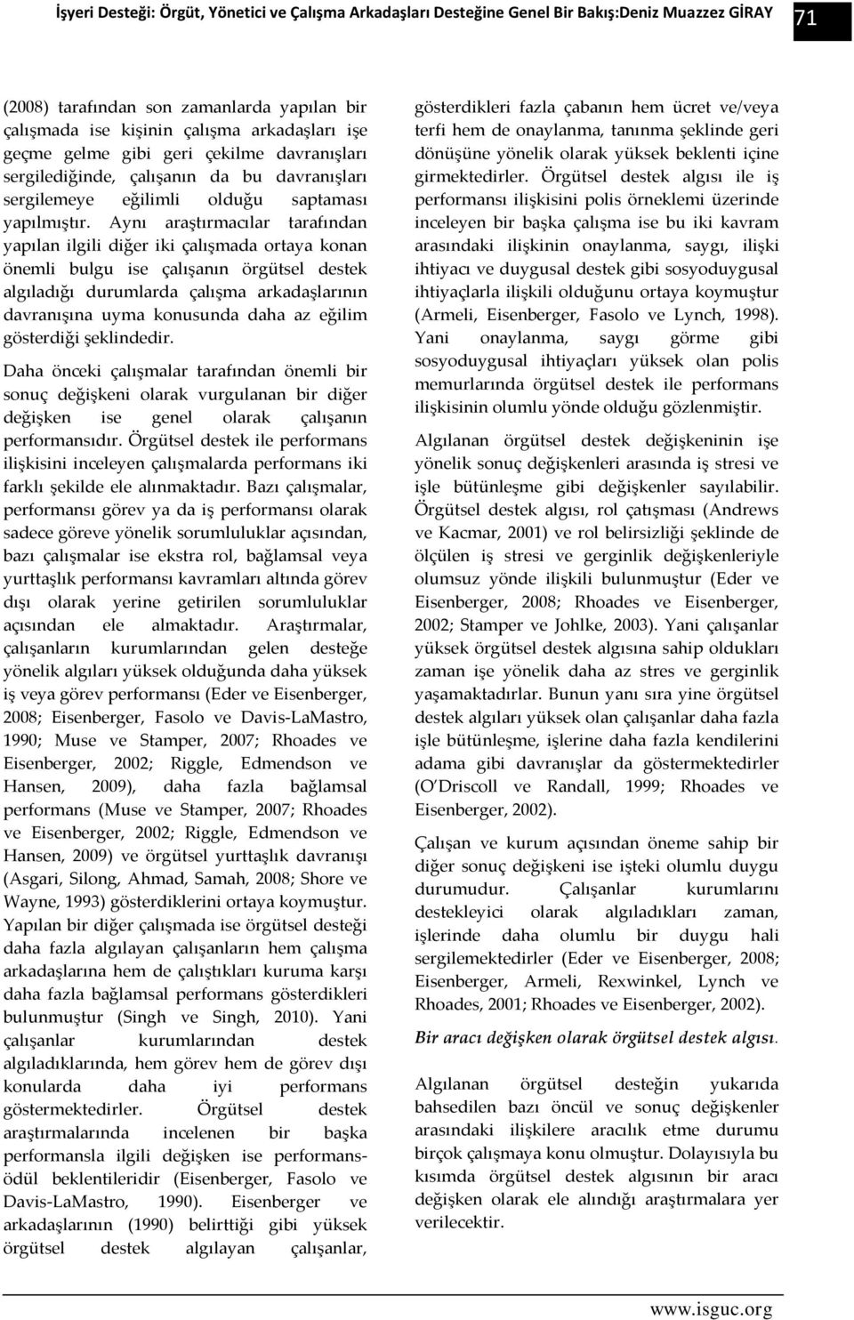 Aynı araştırmacılar tarafından yapılan ilgili diğer iki çalışmada ortaya konan önemli bulgu ise çalışanın örgütsel destek algıladığı durumlarda çalışma arkadaşlarının davranışına uyma konusunda daha