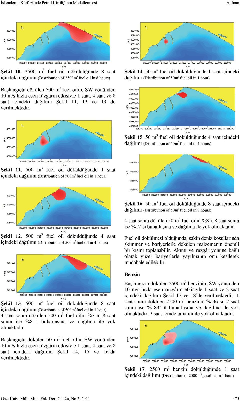 saat ve 8 saat içindeki dağılımı Şekil 11, 12 ve 13 de verilmektedir. Şekil 15. 50 m 3 fuel oil döküldüğünde 4 saat içindeki dağılımı (Distribution of 50m 3 fuel oil in 4 hours) Şekil 11.