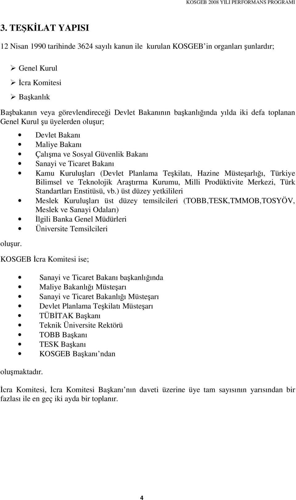 Devlet Bakanı Maliye Bakanı Çalıma ve Sosyal Güvenlik Bakanı Sanayi ve Ticaret Bakanı Kamu Kuruluları (Devlet Planlama Tekilatı, Hazine Müstearlıı, Türkiye Bilimsel ve Teknolojik Aratırma Kurumu,