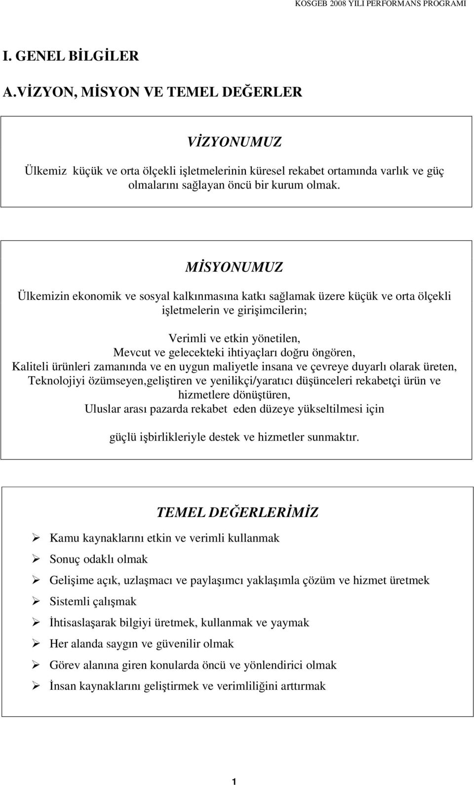 Kaliteli ürünleri zamanında ve en uygun maliyetle insana ve çevreye duyarlı olarak üreten, Teknolojiyi özümseyen,gelitiren ve yenilikçi/yaratıcı düünceleri rekabetçi ürün ve hizmetlere dönütüren,