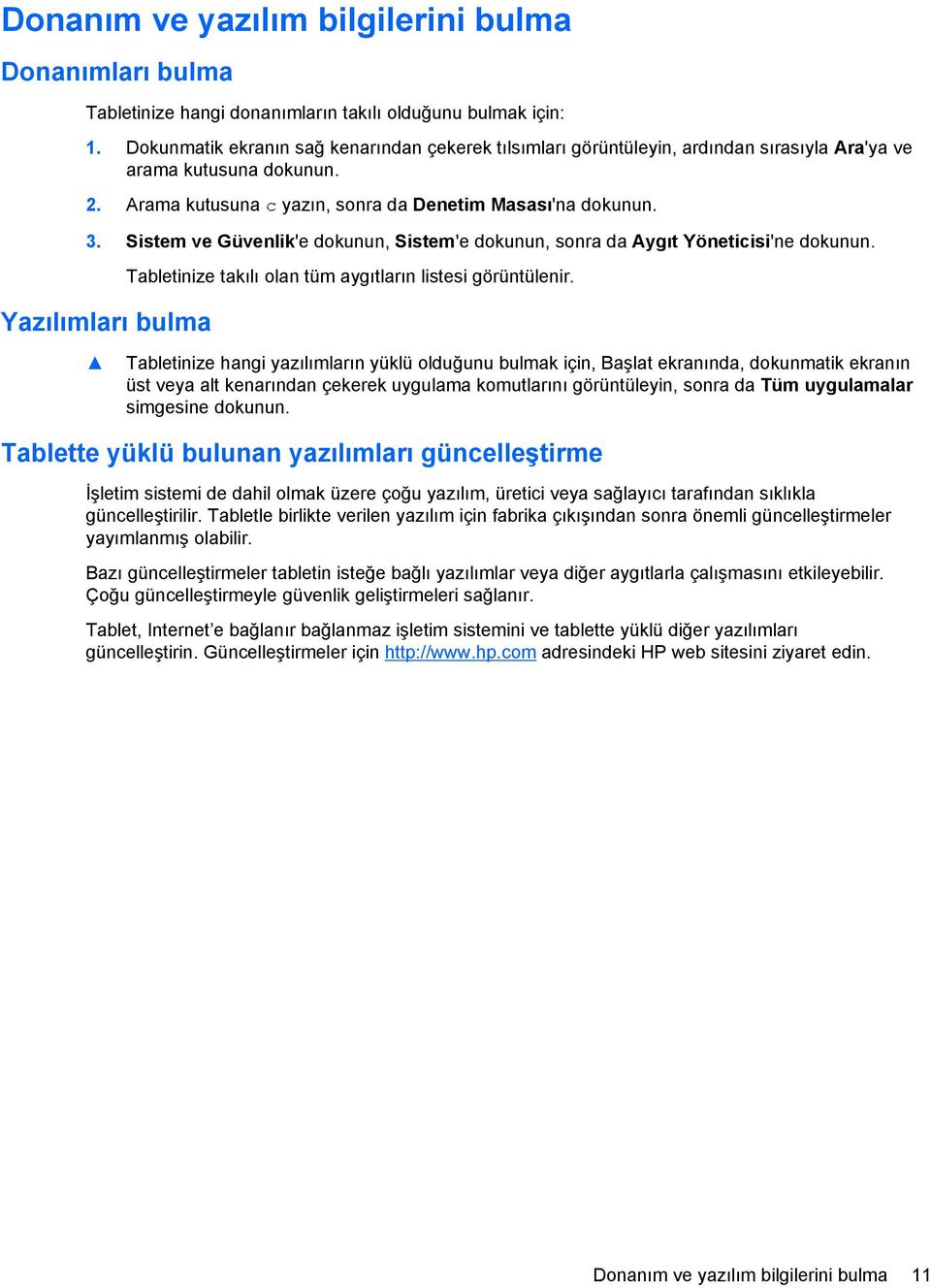 Sistem ve Güvenlik'e dokunun, Sistem'e dokunun, sonra da Aygıt Yöneticisi'ne dokunun. Yazılımları bulma Tabletinize takılı olan tüm aygıtların listesi görüntülenir.