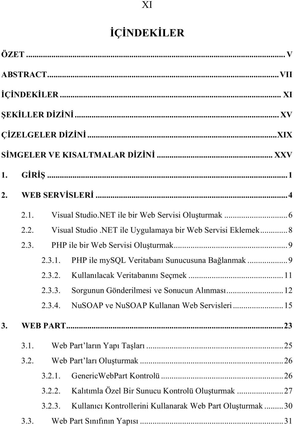 PHP ile mysql Veritaban Sunucusuna Ba lanmak...9 2.3.2. Kullan lacak Veritaban n Seçmek...11 2.3.3. Sorgunun Gönderilmesi ve Sonucun Al nmas...12 2.3.4. NuSOAP ve NuSOAP Kullanan Web Servisleri...15 3.