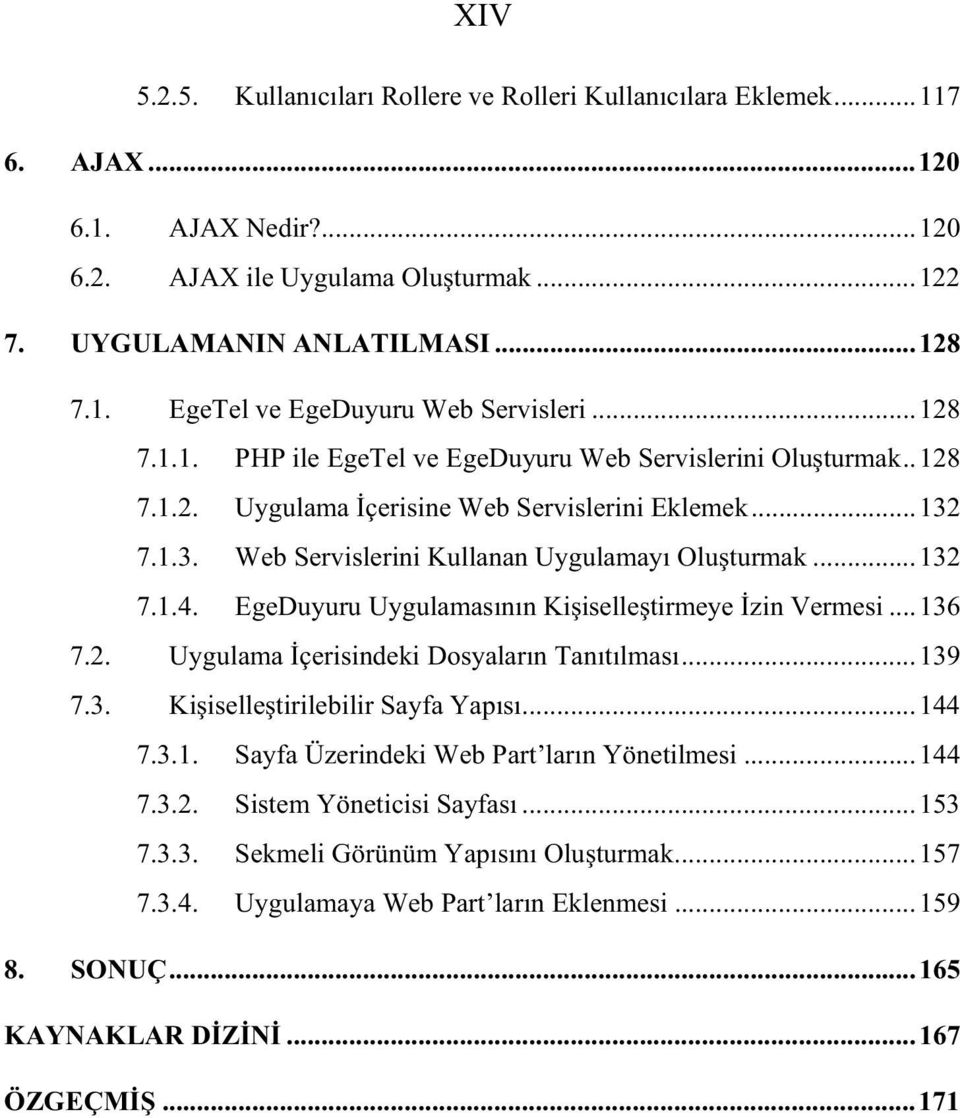 EgeDuyuru Uygulamas n n Ki iselle tirmeye zin Vermesi...136 7.2. Uygulama çerisindeki Dosyalar n Tan t lmas...139 7.3. Ki iselle tirilebilir Sayfa Yap s...144 7.3.1. Sayfa Üzerindeki Web Part lar n Yönetilmesi.