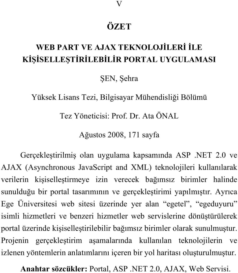 0 ve AJAX (Asynchronous JavaScript and XML) teknolojileri kullan larak verilerin ki iselle tirmeye izin verecek ba ms z birimler halinde sunuldu u bir portal tasar m n n ve gerçekle tirimi yap lm t r.