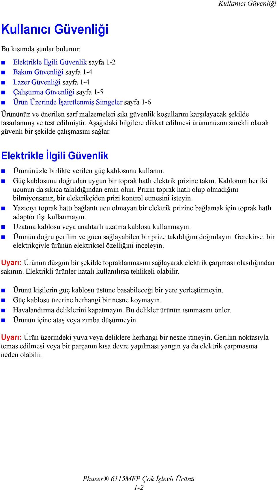 Aşağıdaki bilgilere dikkat edilmesi ürününüzün sürekli olarak güvenli bir şekilde çalışmasını sağlar. Elektrikle İlgili Güvenlik Ürününüzle birlikte verilen güç kablosunu kullanın.