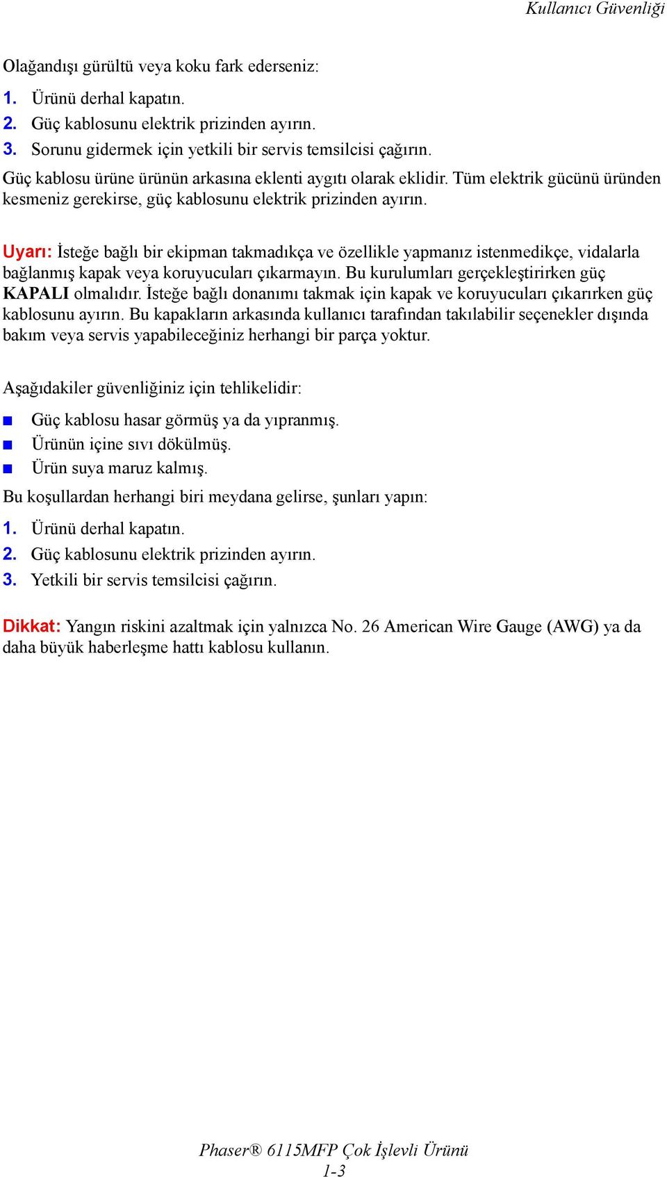 Uyarı: İsteğe bağlı bir ekipman takmadıkça ve özellikle yapmanız istenmedikçe, vidalarla bağlanmış kapak veya koruyucuları çıkarmayın. Bu kurulumları gerçekleştirirken güç KAPALI olmalıdır.