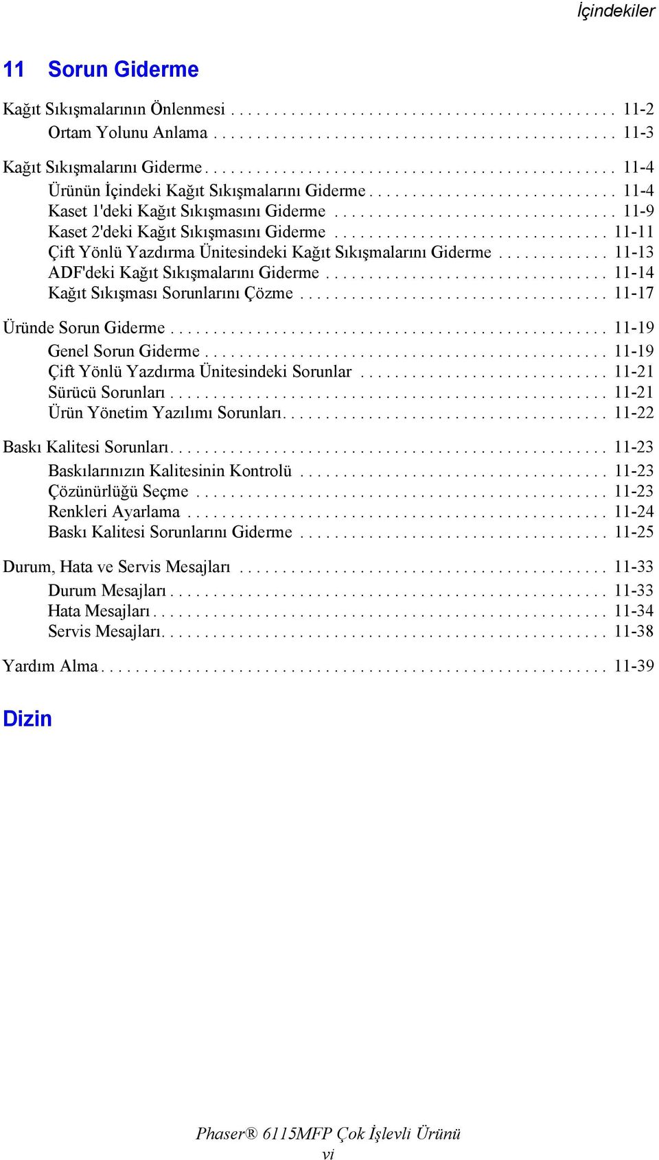 ................................ 11-9 Kaset 2'deki Kağıt Sıkışmasını Giderme................................ 11-11 Çift Yönlü Yazdırma Ünitesindeki Kağıt Sıkışmalarını Giderme.