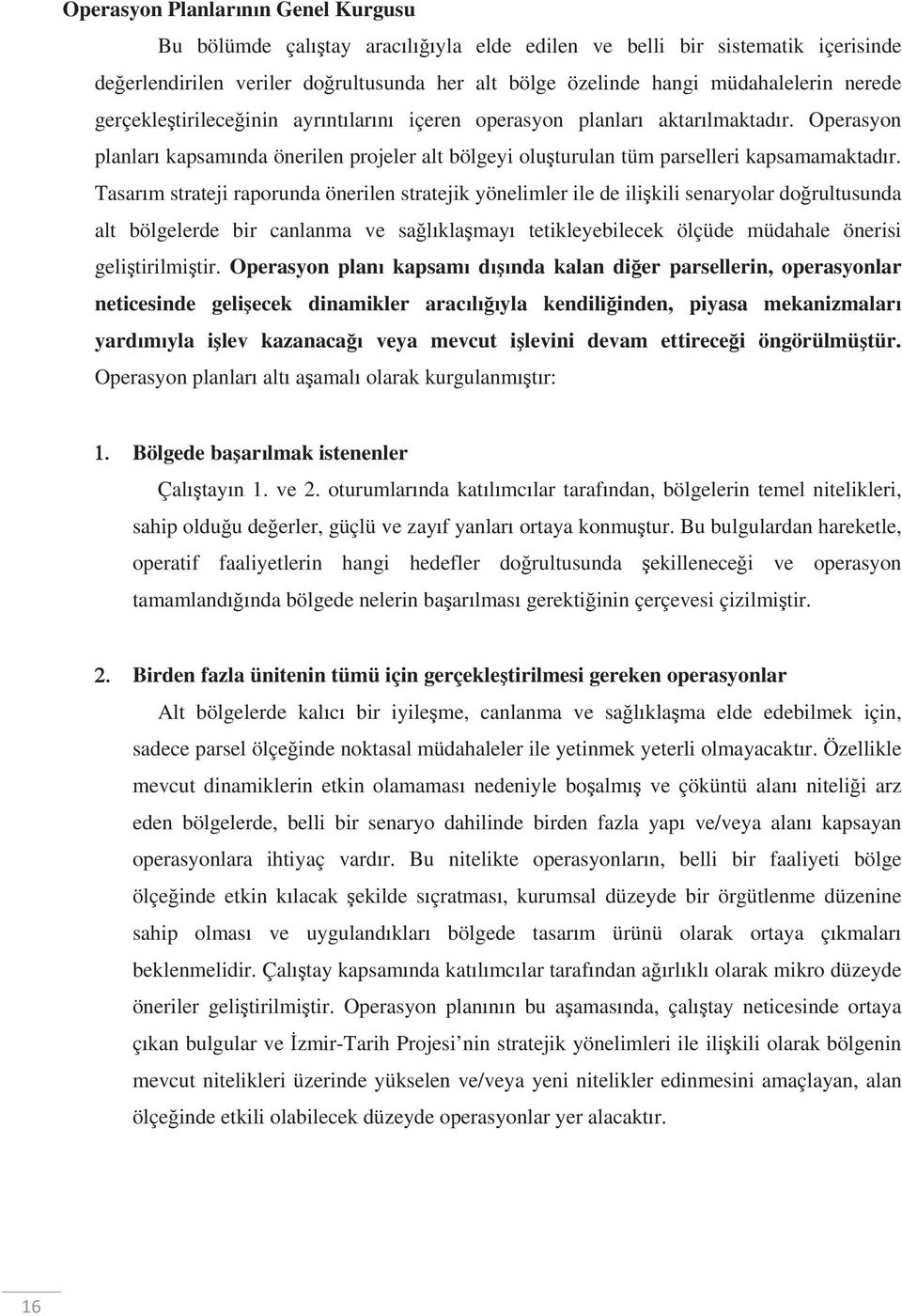 Tasarm strateji raporunda önerilen stratejik yönelimler ile de ilikili senaryolar dorultusunda alt bölgelerde bir canlanma ve salklamay tetikleyebilecek ölçüde müdahale önerisi gelitirilmitir.