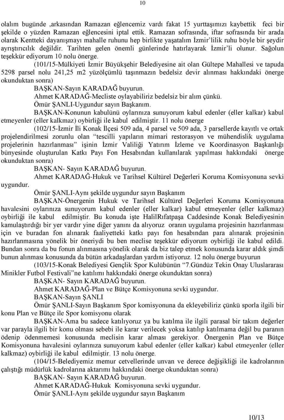 Tarihten gelen önemli günlerinde hatırlayarak İzmir li olunur. Sağolun teşekkür ediyorum 10 nolu önerge.