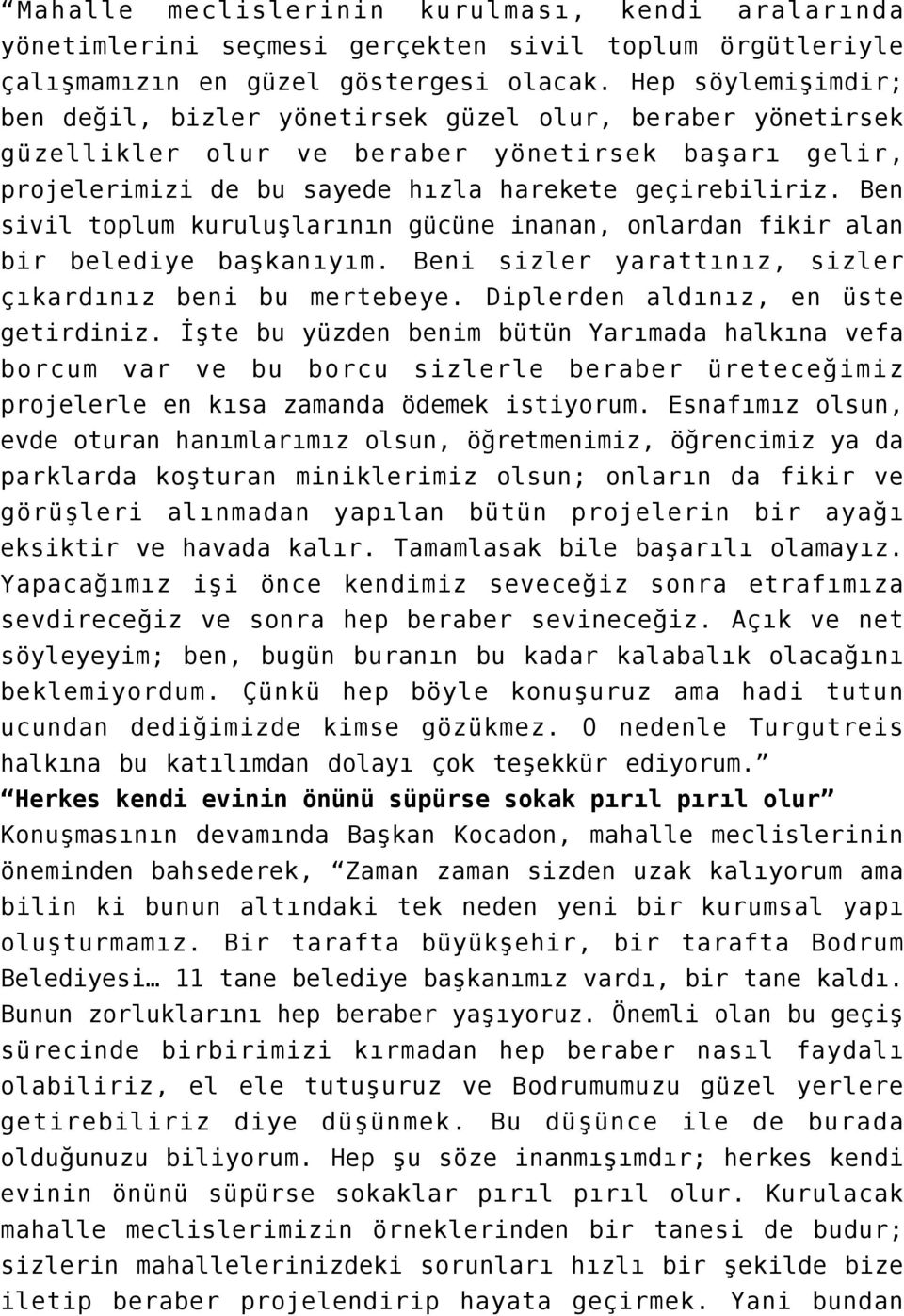 Ben sivil toplum kuruluşlarının gücüne inanan, onlardan fikir alan bir belediye başkanıyım. Beni sizler yarattınız, sizler çıkardınız beni bu mertebeye. Diplerden aldınız, en üste getirdiniz.