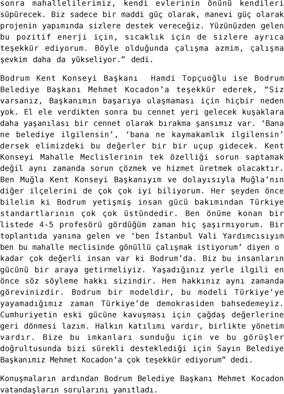 Bodrum Kent Konseyi Başkanı Hamdi Topçuoğlu ise Bodrum Belediye Başkanı Mehmet Kocadon a teşekkür ederek, Siz varsanız, Başkanımın başarıya ulaşmaması için hiçbir neden yok.