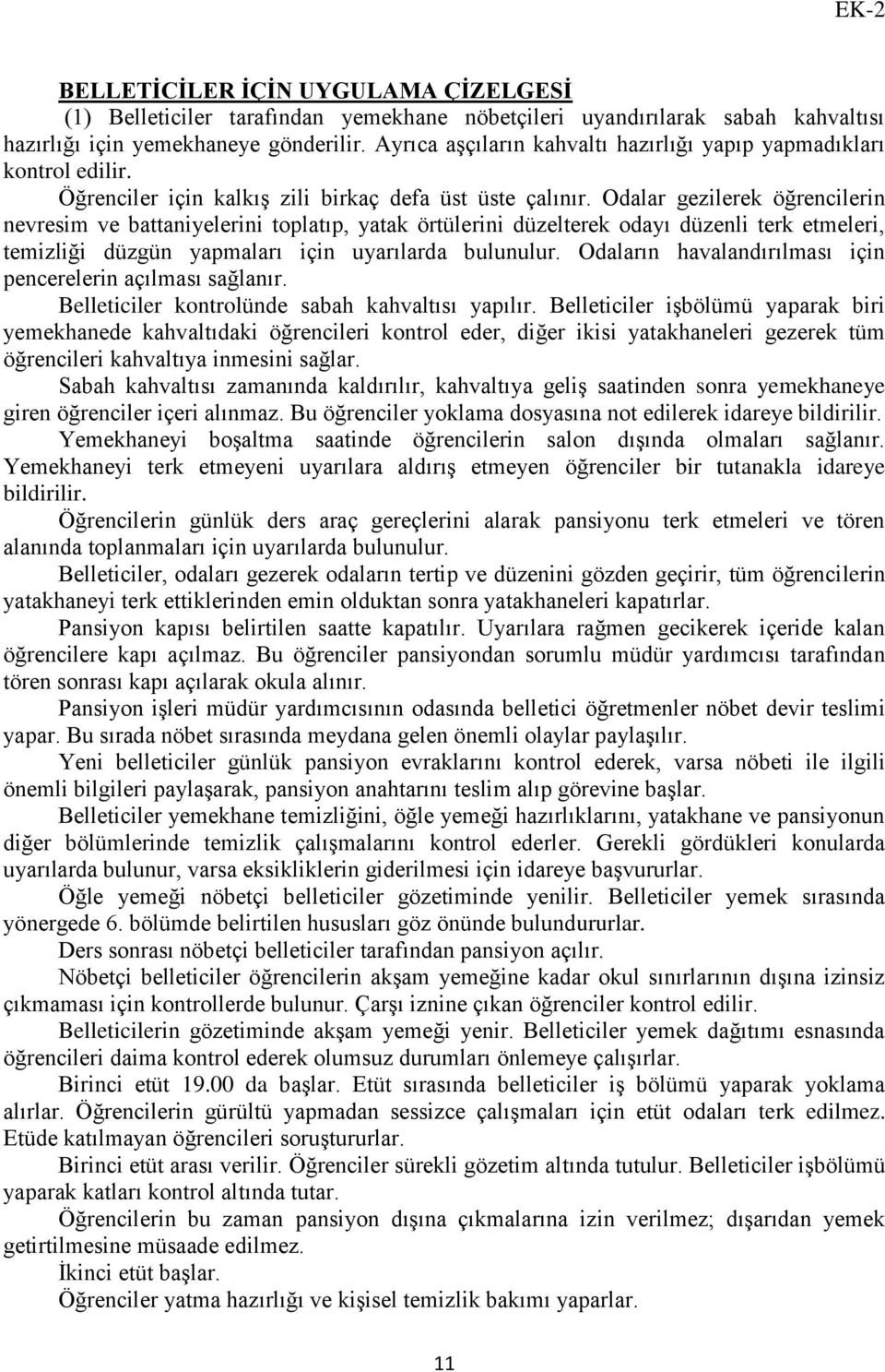 Odalar gezilerek öğrencilerin nevresim ve battaniyelerini toplatıp, yatak örtülerini düzelterek odayı düzenli terk etmeleri, temizliği düzgün yapmaları için uyarılarda bulunulur.