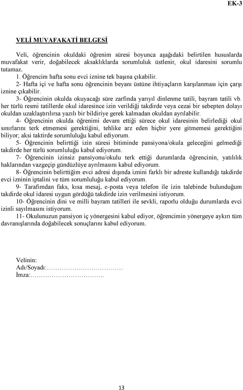 3- Öğrencinin okulda okuyacağı süre zarfında yarıyıl dinlenme tatili, bayram tatili vb.