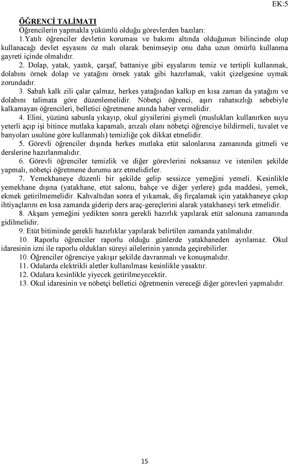 Dolap, yatak, yastık, çarşaf, battaniye gibi eşyalarını temiz ve tertipli kullanmak, dolabını örnek dolap ve yatağını örnek yatak gibi hazırlamak, vakit çizelgesine uymak zorundadır. 3.