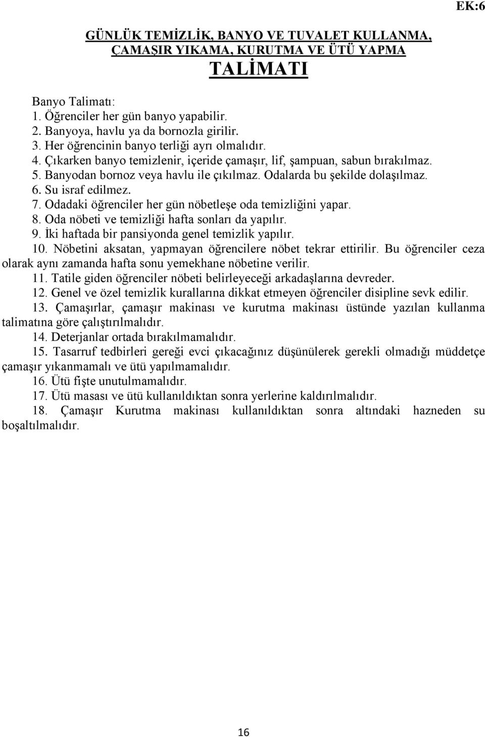 6. Su israf edilmez. 7. Odadaki öğrenciler her gün nöbetleşe oda temizliğini yapar. 8. Oda nöbeti ve temizliği hafta sonları da yapılır. 9. İki haftada bir pansiyonda genel temizlik yapılır. 10.