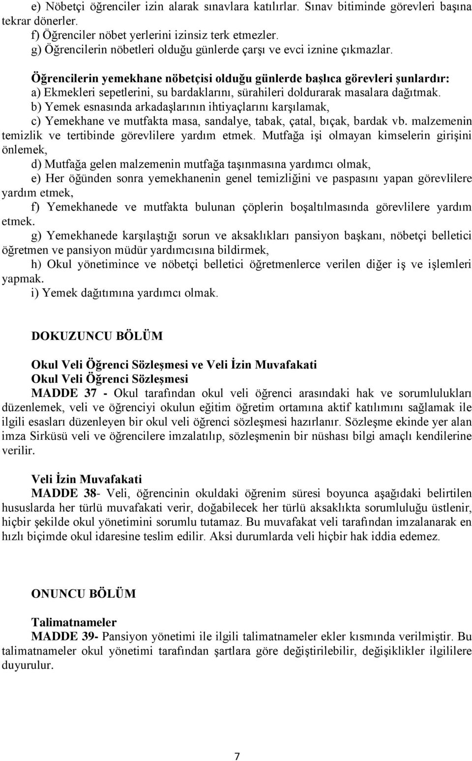 Öğrencilerin yemekhane nöbetçisi olduğu günlerde başlıca görevleri şunlardır: a) Ekmekleri sepetlerini, su bardaklarını, sürahileri doldurarak masalara dağıtmak.